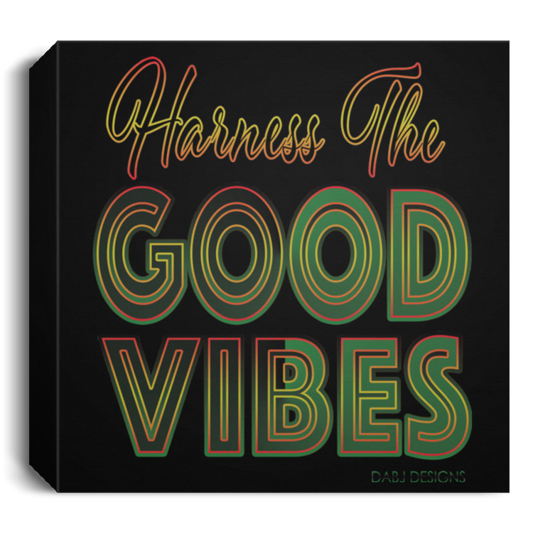 Harness The Good Vibes - Deluxe Square Canvas 1.5in Frame