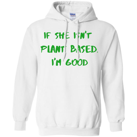 IF SHE ISN'T PLANT BASED. I'M GOOD - Men's / Women's Pullover Hoodie