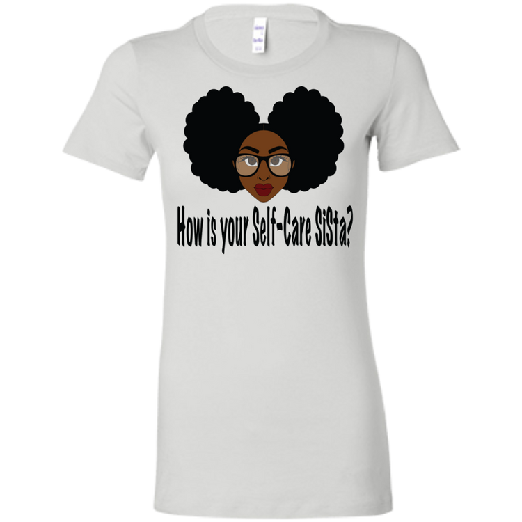 How is your Self-Care SISta - Fashion Fitted Women's Favorite T-Shirt