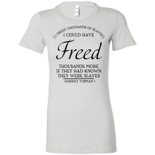 Tubman - I Could Have Freed More - Fashion Fitted Women's Favorite T-Shirt