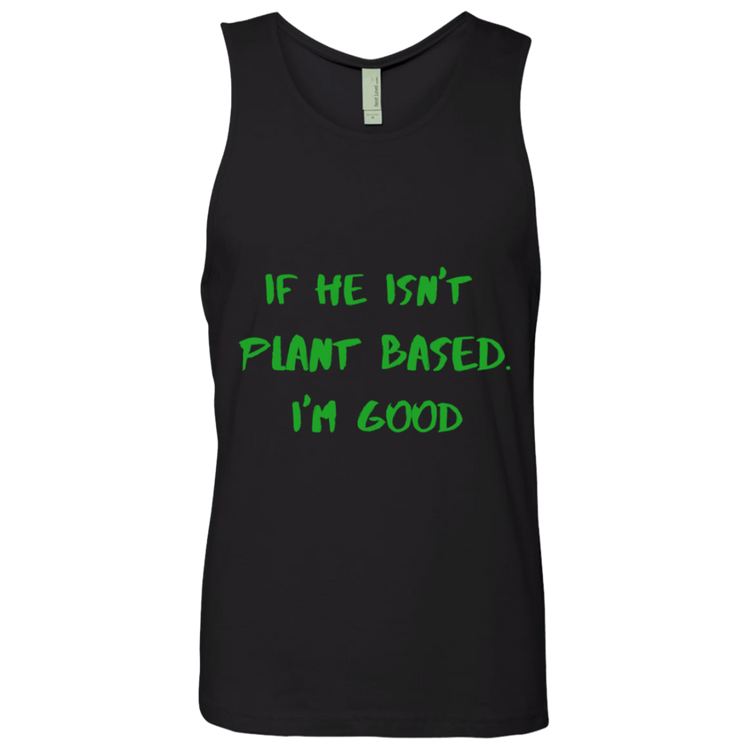 IF HE ISN'T PLANT BASED. I'M GOOD - Men's Tank Top