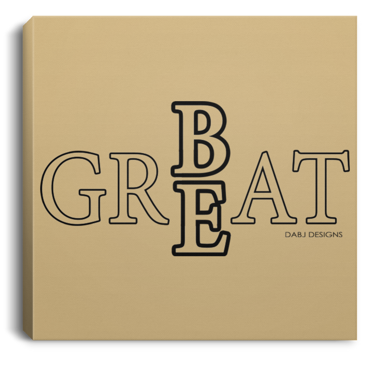 Be Great Tee - Square Canvas .75in Frame