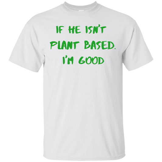 IF HE ISN'T PLANT BASED. I'M GOOD - Men's Tee