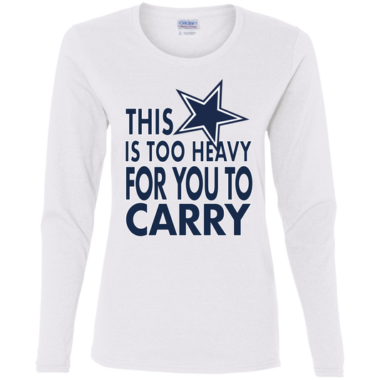 Dallas - This Is Too Heavy For You To Carry - Women's LS Tee