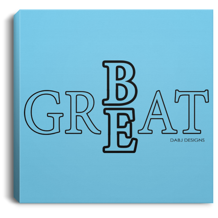 Be Great Tee - Square Canvas .75in Frame