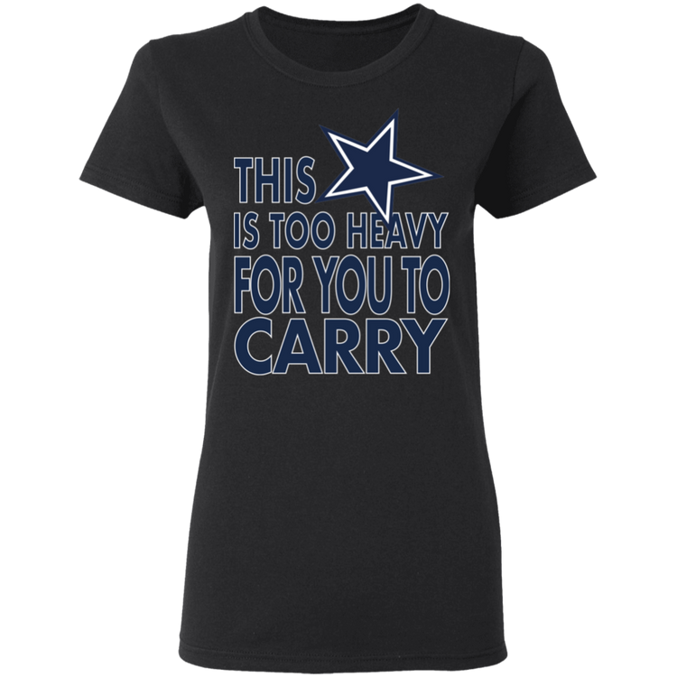 Dallas - This Is Too Heavy For You To Carry - Women's 5.3 oz. Tee