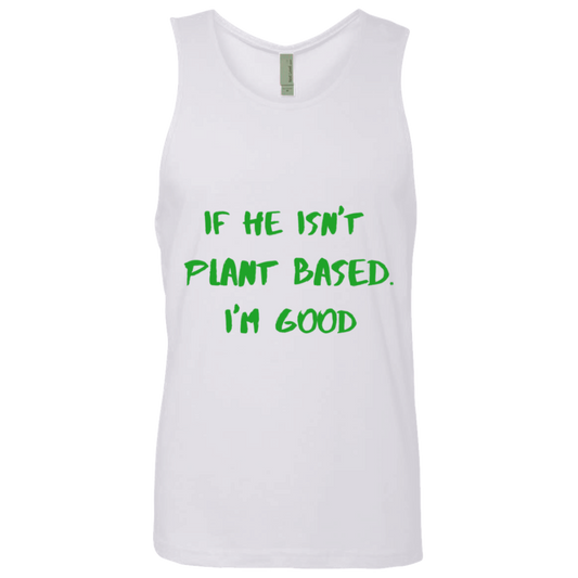 IF HE ISN'T PLANT BASED. I'M GOOD - Men's Tank Top