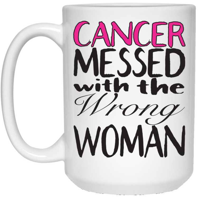 Cancer Messed With The Wrong Woman - 21504 15 oz. White Mug