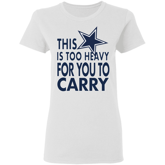 Dallas - This Is Too Heavy For You To Carry - Women's 5.3 oz. Tee