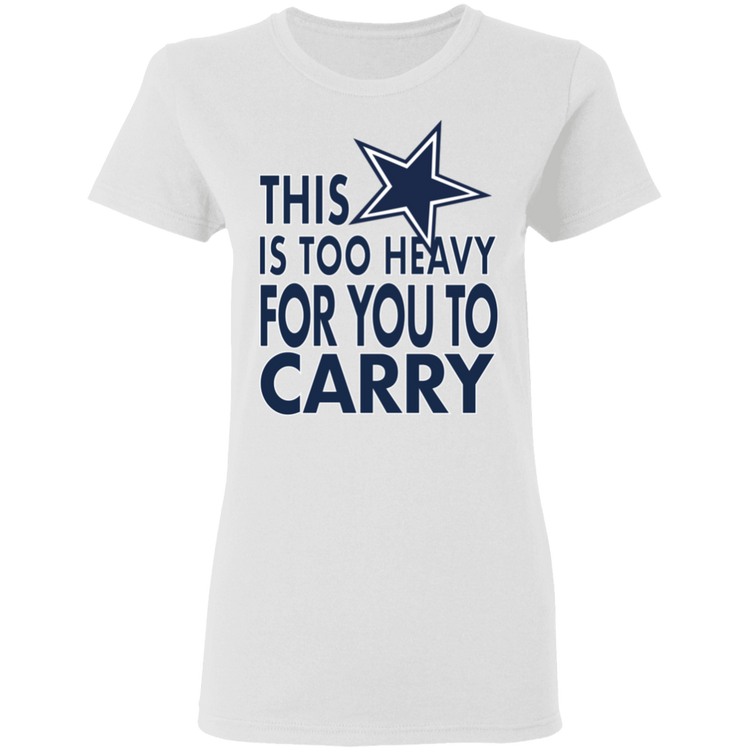 Dallas - This Is Too Heavy For You To Carry - Women's 5.3 oz. Tee