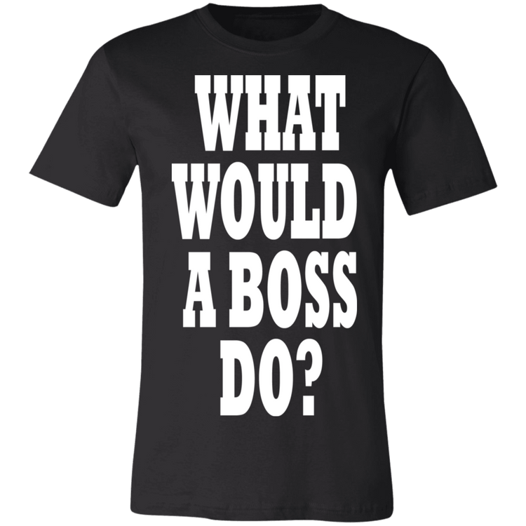 What Would A Boss Do White - Black Label - Unisex T-Shirt